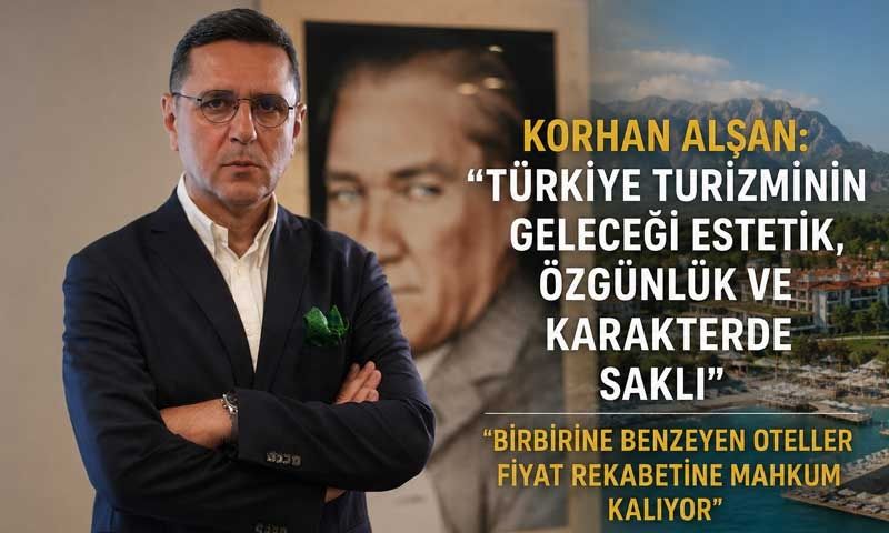 Korhan Alşan, ‘’Türkiye turizminde kontrolsüz büyüme marka değerini düşürüyor’’
